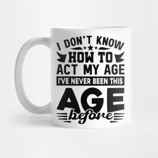 I've Never Been This Age Before Funny Quote Mug